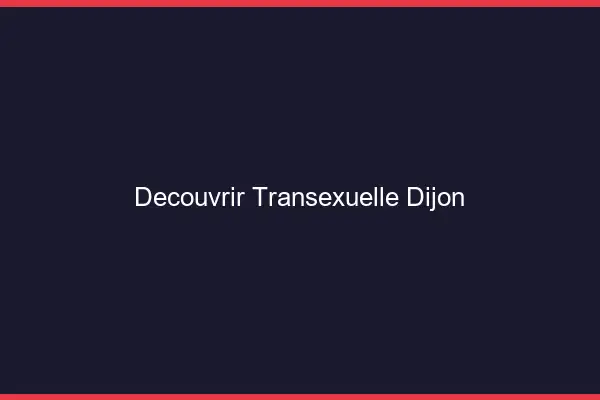 Découvrir Transexuelle Dijon