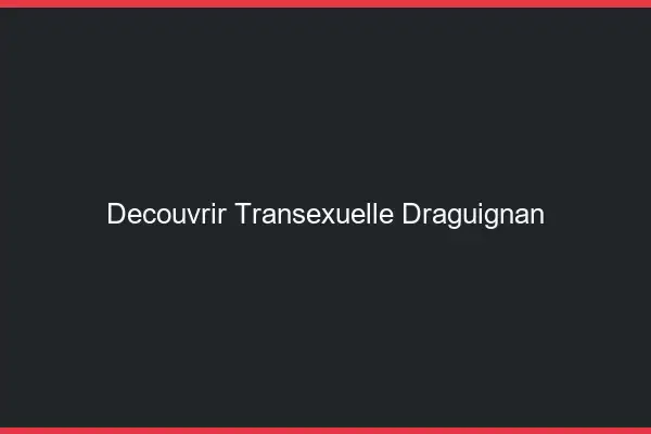 Découvrir Transexuelle Draguignan