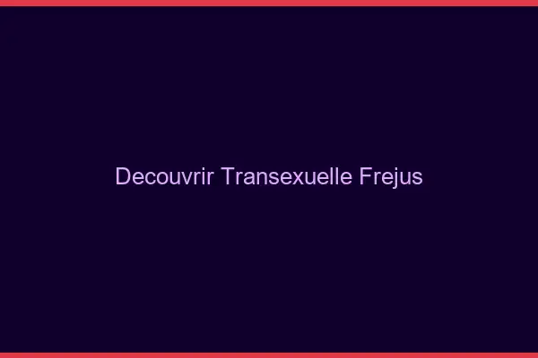 Découvrir Transexuelle Fréjus