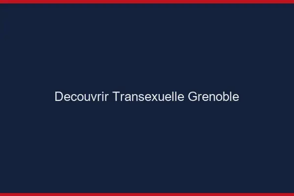 Découvrir Transexuelle Grenoble