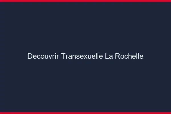 Découvrir Transexuelle La Rochelle