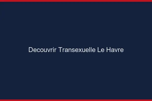 Découvrir Transexuelle Le Havre