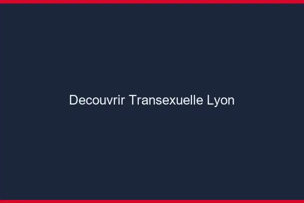 Découvrir Transexuelle Lyon