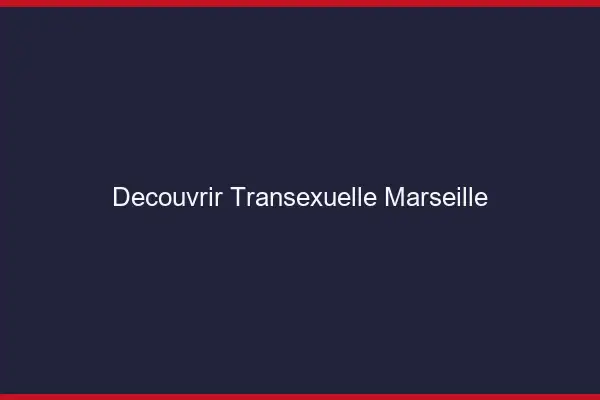Découvrir Transexuelle Marseille