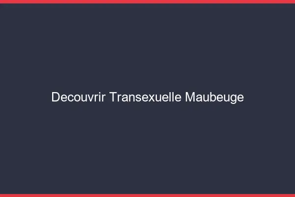 Découvrir Transexuelle Maubeuge