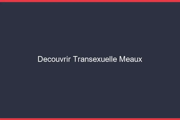 Découvrir Transexuelle Meaux