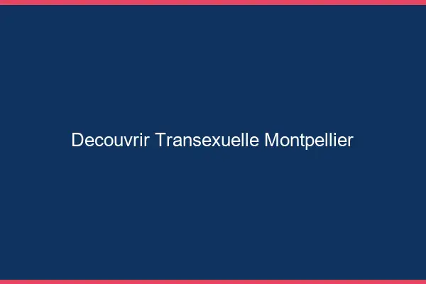 Découvrir Transexuelle Montpellier
