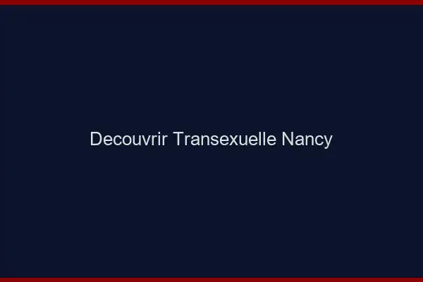 Découvrir Transexuelle Nancy