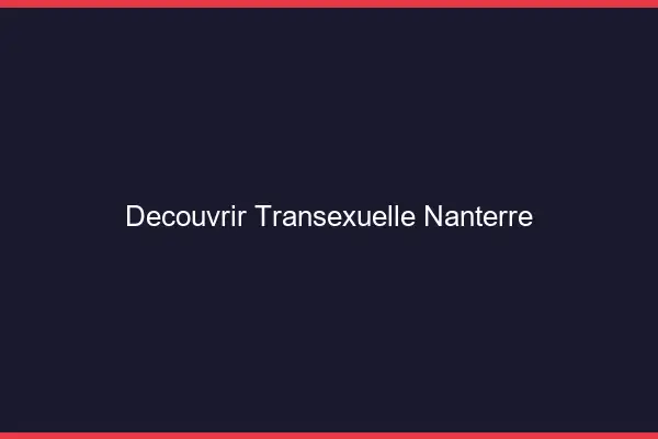 Découvrir Transexuelle Nanterre