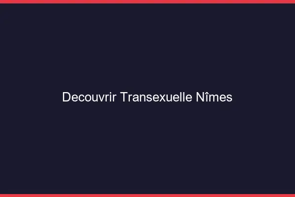Découvrir Transexuelle Nîmes