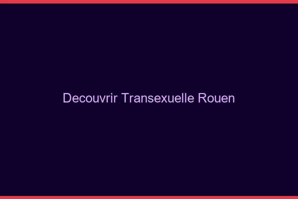 Découvrir Transexuelle Rouen