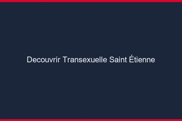 Découvrir Transexuelle Saint-Étienne