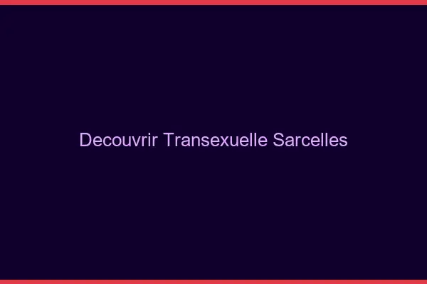 Découvrir Transexuelle Sarcelles