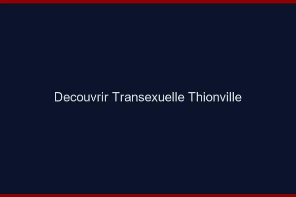 Découvrir Transexuelle Thionville