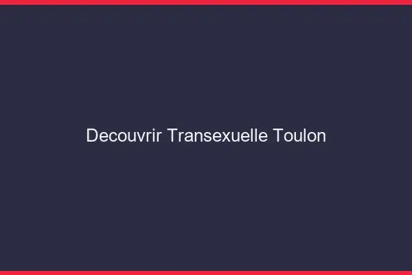 Découvrir Transexuelle Toulon