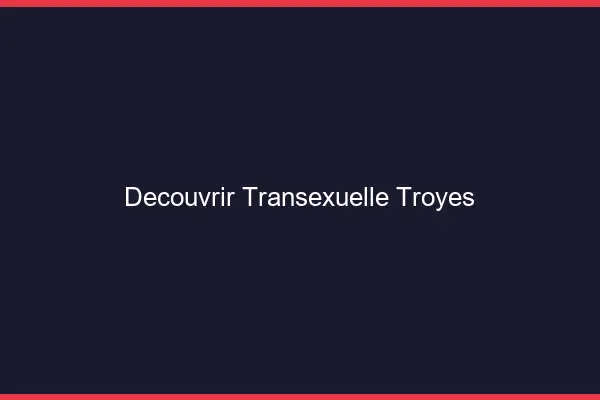 Découvrir Transexuelle Troyes
