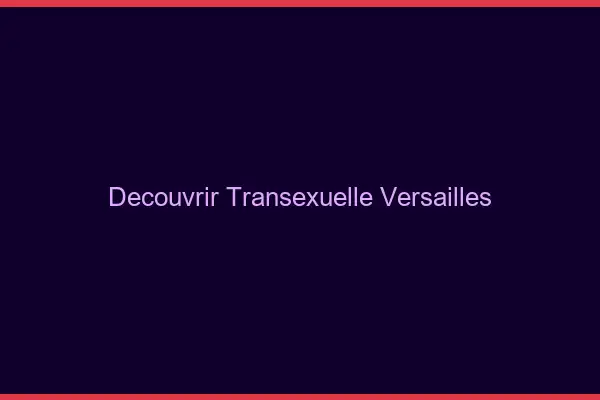 Découvrir Transexuelle Versailles