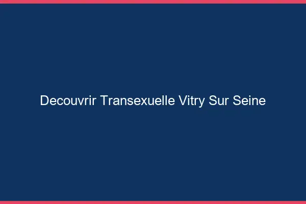 Découvrir Transexuelle Vitry-sur-Seine