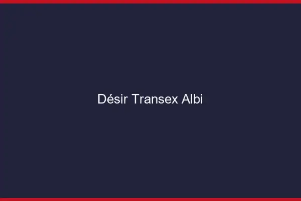 Désir Transex Albi
