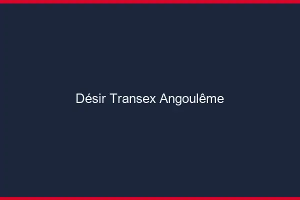 Désir Transex Angoulême