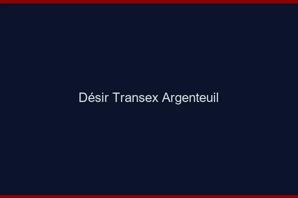 Désir Transex Argenteuil