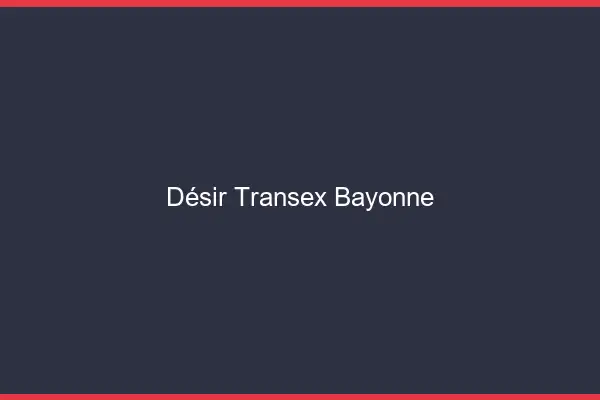 Désir Transex Bayonne