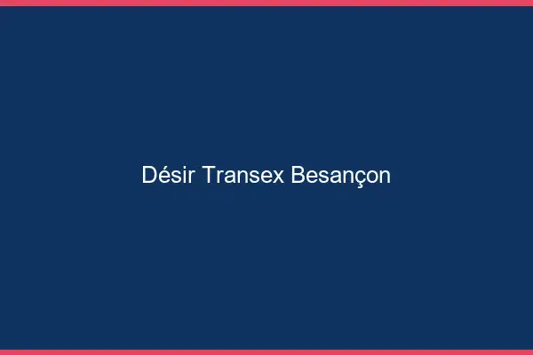 Désir Transex Besançon