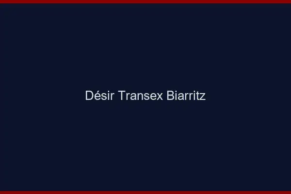 Désir Transex Biarritz