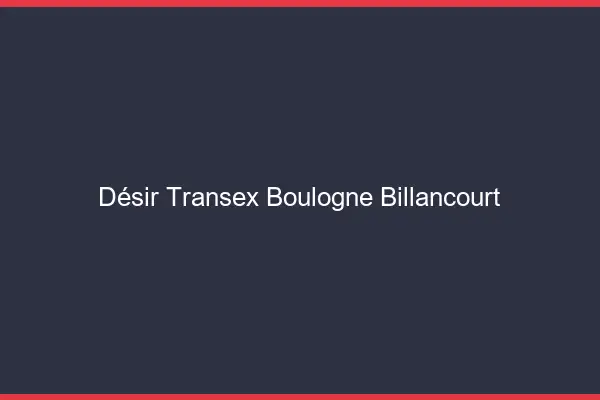 Désir Transex Boulogne-Billancourt