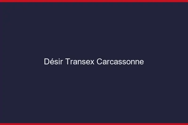 Désir Transex Carcassonne