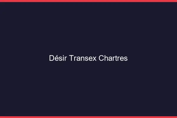 Désir Transex Chartres