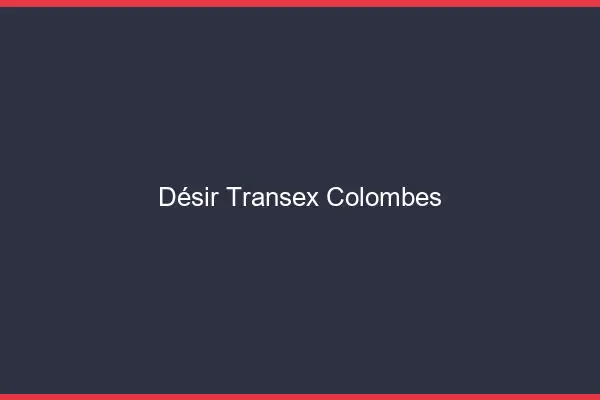 Désir Transex Colombes