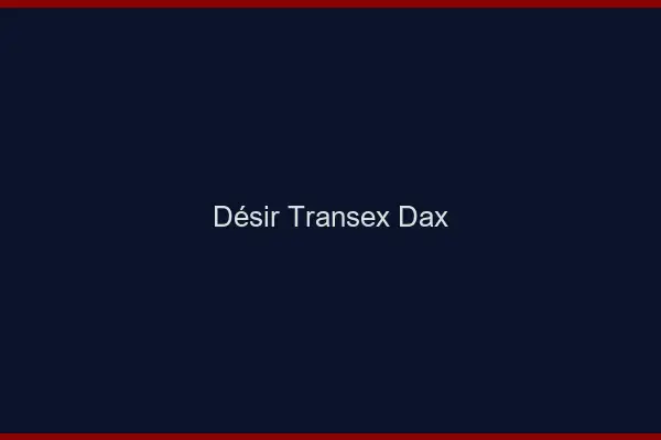 Désir Transex Dax