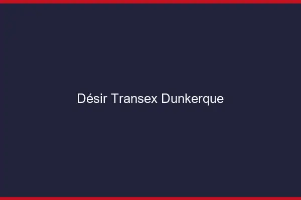 Désir Transex Dunkerque