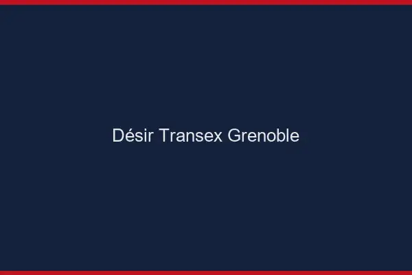 Désir Transex Grenoble
