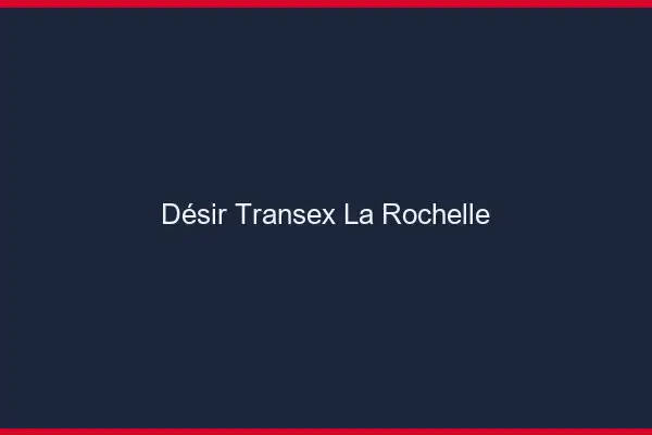 Désir Transex La Rochelle