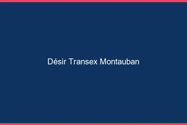 Désir Transex Montauban
