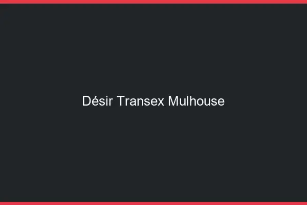Désir Transex Mulhouse