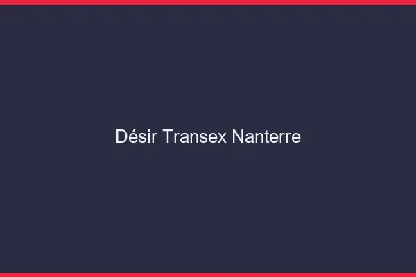 Désir Transex Nanterre
