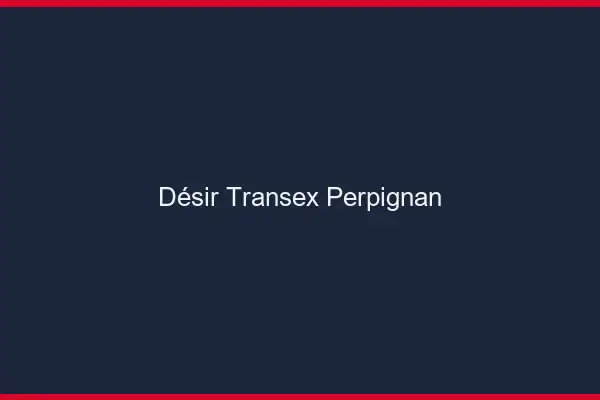 Désir Transex Perpignan