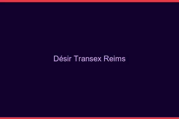 Désir Transex Reims