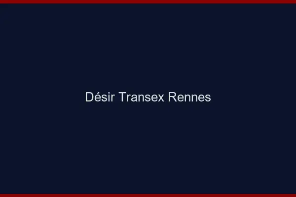 Désir Transex Rennes