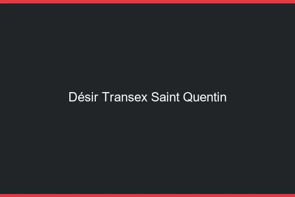Désir Transex Saint-Quentin
