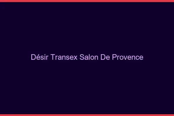 Désir Transex Salon-de-Provence