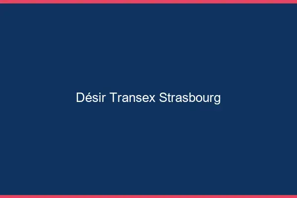 Désir Transex Strasbourg