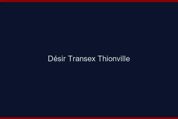 Désir Transex Thionville