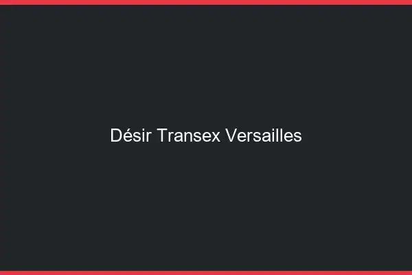 Désir Transex Versailles