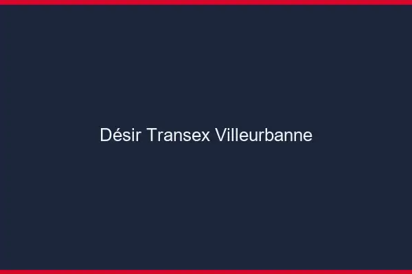Désir Transex Villeurbanne
