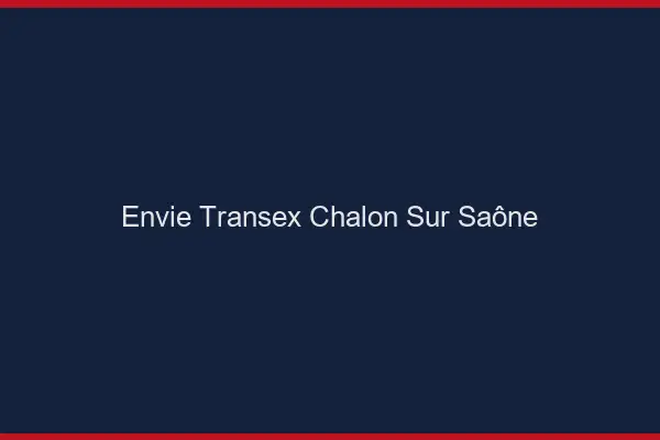 Envie Transex Chalon-sur-Saône