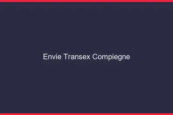 Envie Transex Compiègne